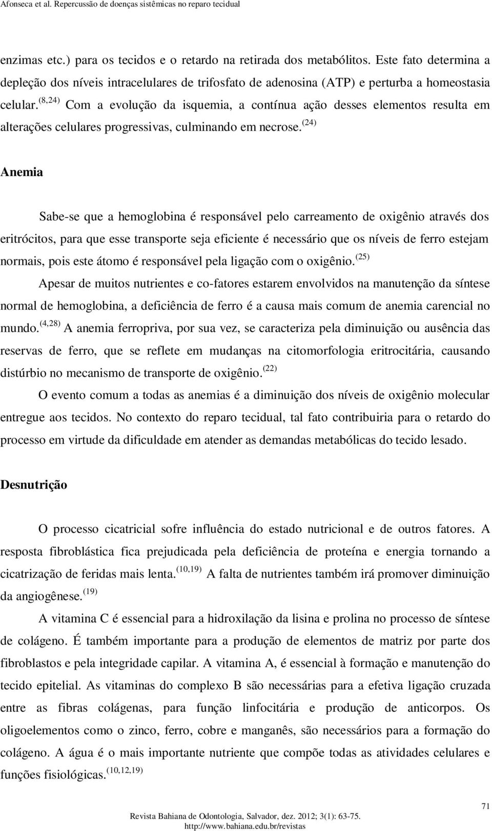 (24) Anemia Sabe-se que a hemoglobina é responsável pelo carreamento de oxigênio através dos eritrócitos, para que esse transporte seja eficiente é necessário que os níveis de ferro estejam normais,