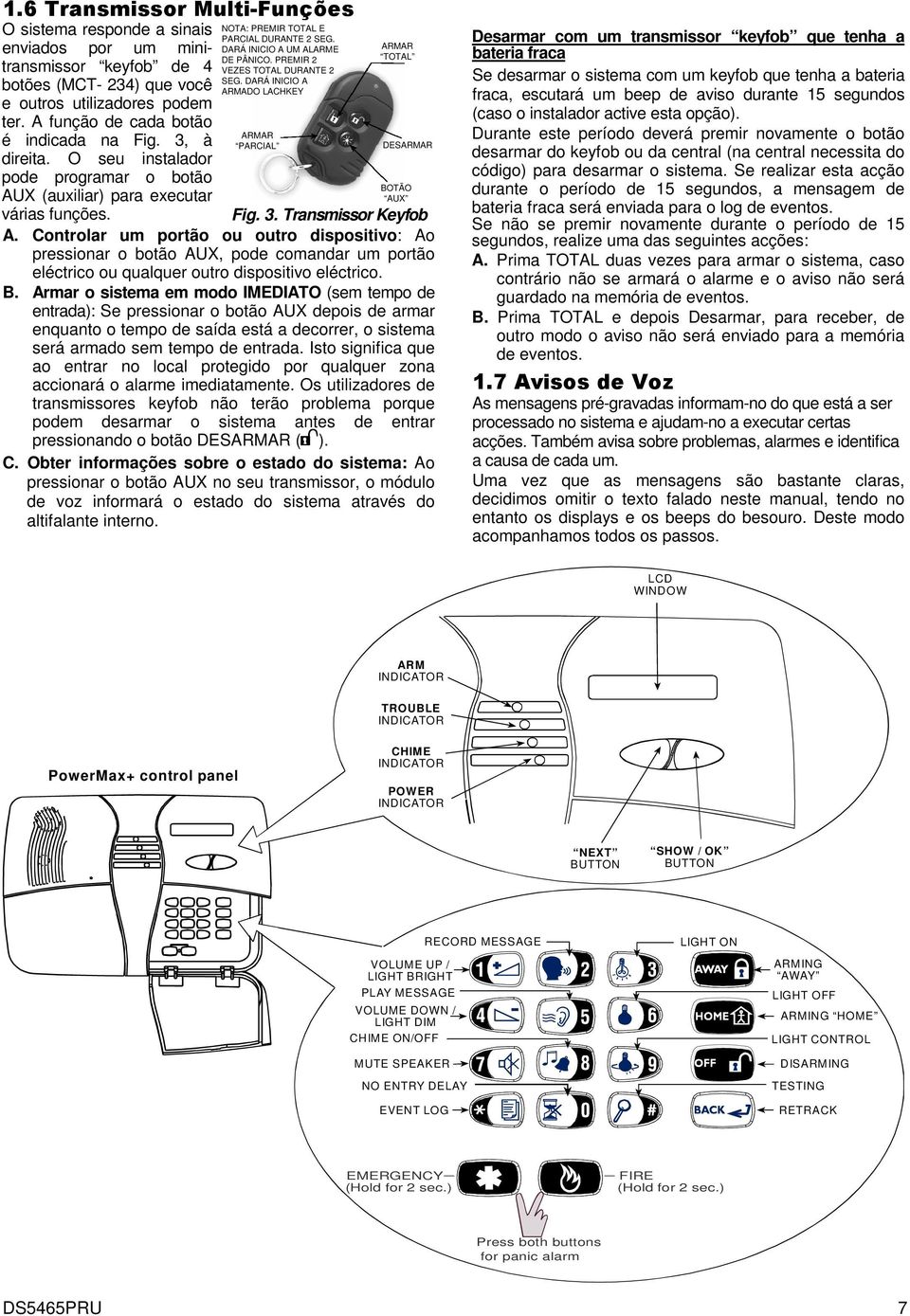 PREMIR 2 VEZES TOTAL DURANTE 2 SEG. DARÁ INICIO A ARMADO LACHKEY ARMAR PARCIAL ARMAR TOTAL DESARMAR BOTÃO AUX Fig. 3. Transmissor Keyfob A.