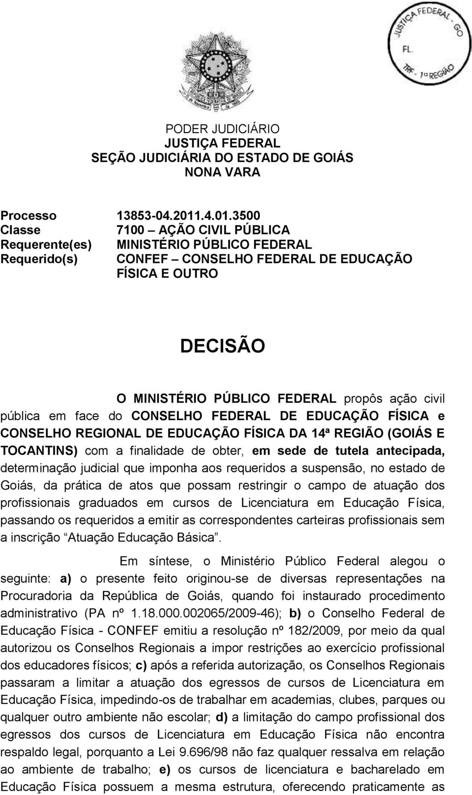 em sede de tutela antecipada, determinação judicial que imponha aos requeridos a suspensão, no estado de Goiás, da prática de atos que possam restringir o campo de atuação dos profissionais graduados