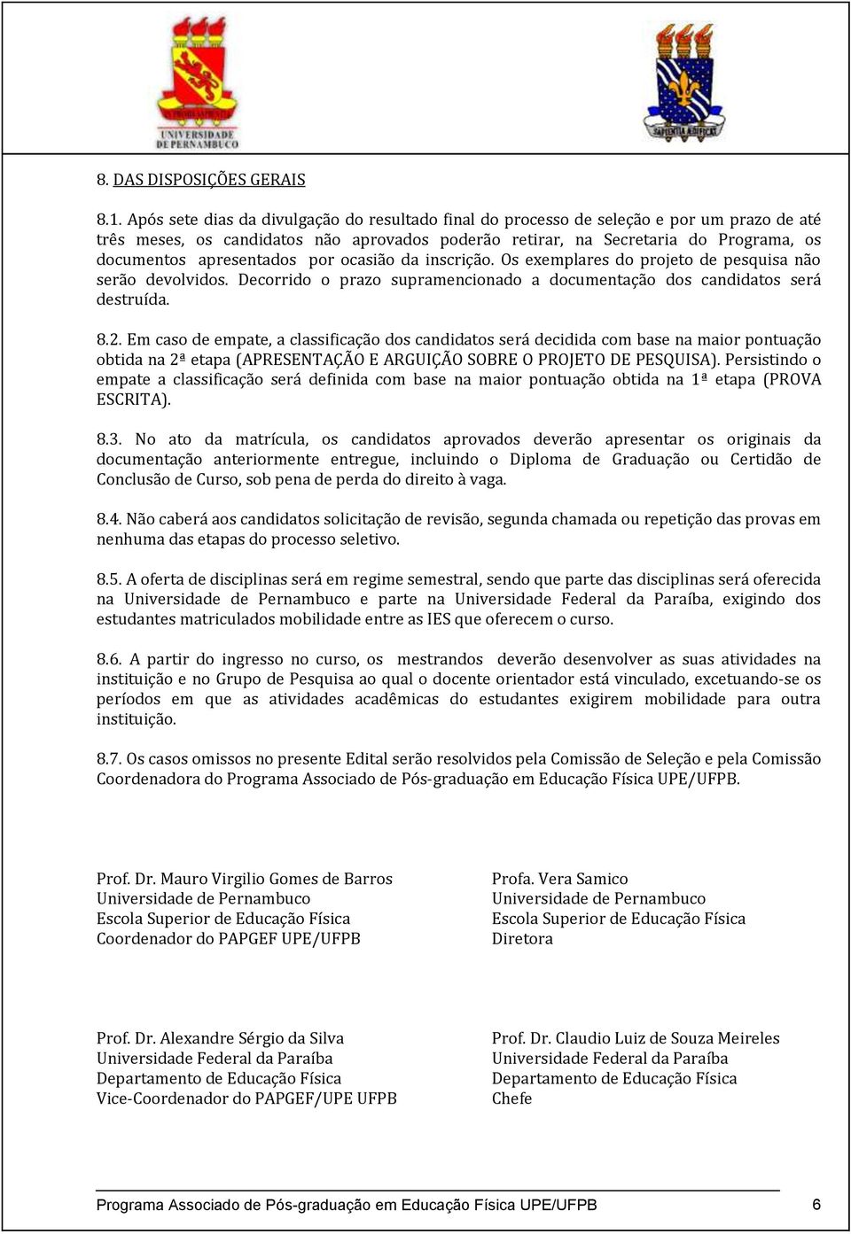 apresentados por ocasião da inscrição. Os exemplares do projeto de pesquisa não serão devolvidos. Decorrido o prazo supramencionado a documentação dos candidatos será destruída. 8.2.