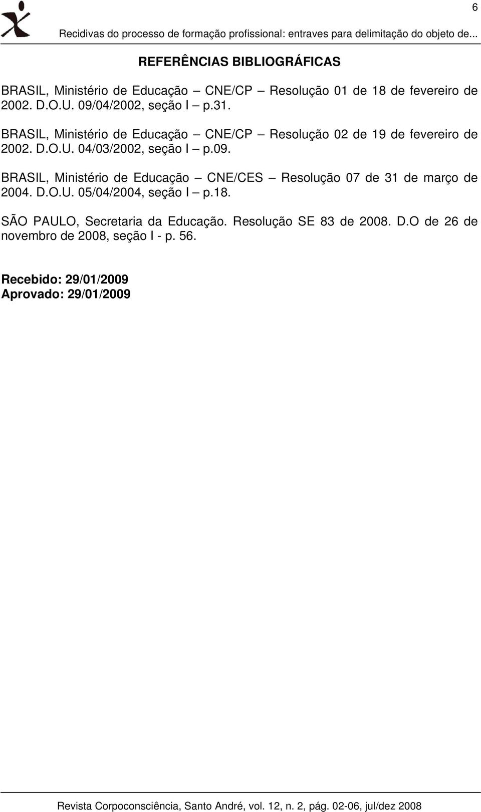 BRASIL, Ministério de Educação CNE/CP Resolução 02 de 19 de fevereiro de 2002. D.O.U. 04/03/2002, seção I p.09.