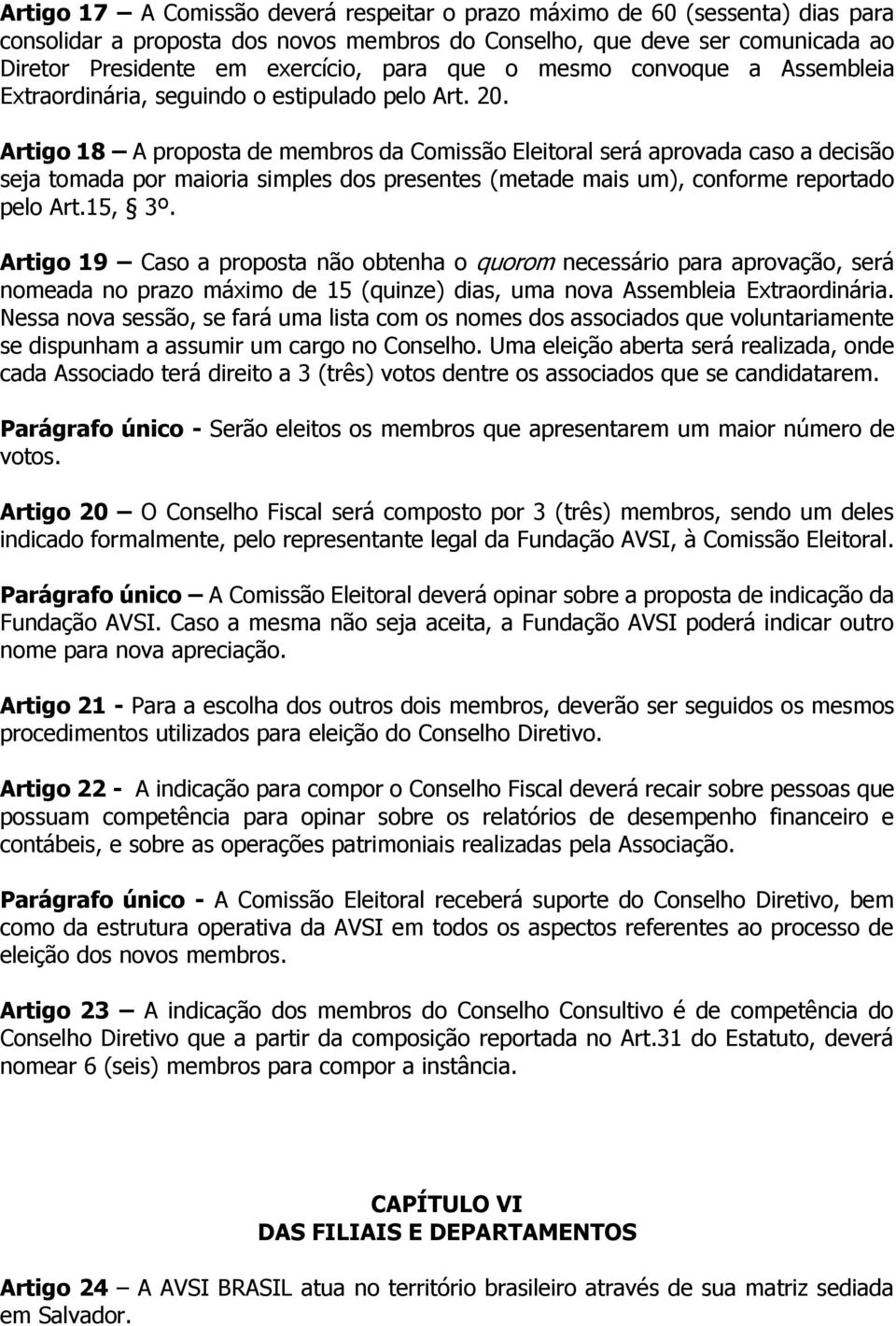 Artigo 18 A proposta de membros da Comissão Eleitoral será aprovada caso a decisão seja tomada por maioria simples dos presentes (metade mais um), conforme reportado pelo Art.15, 3º.