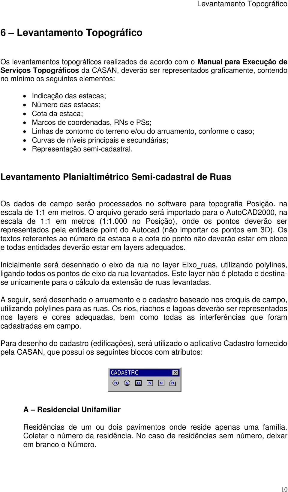 conforme o caso; Curvas de níveis principais e secundárias; Representação semi-cadastral.