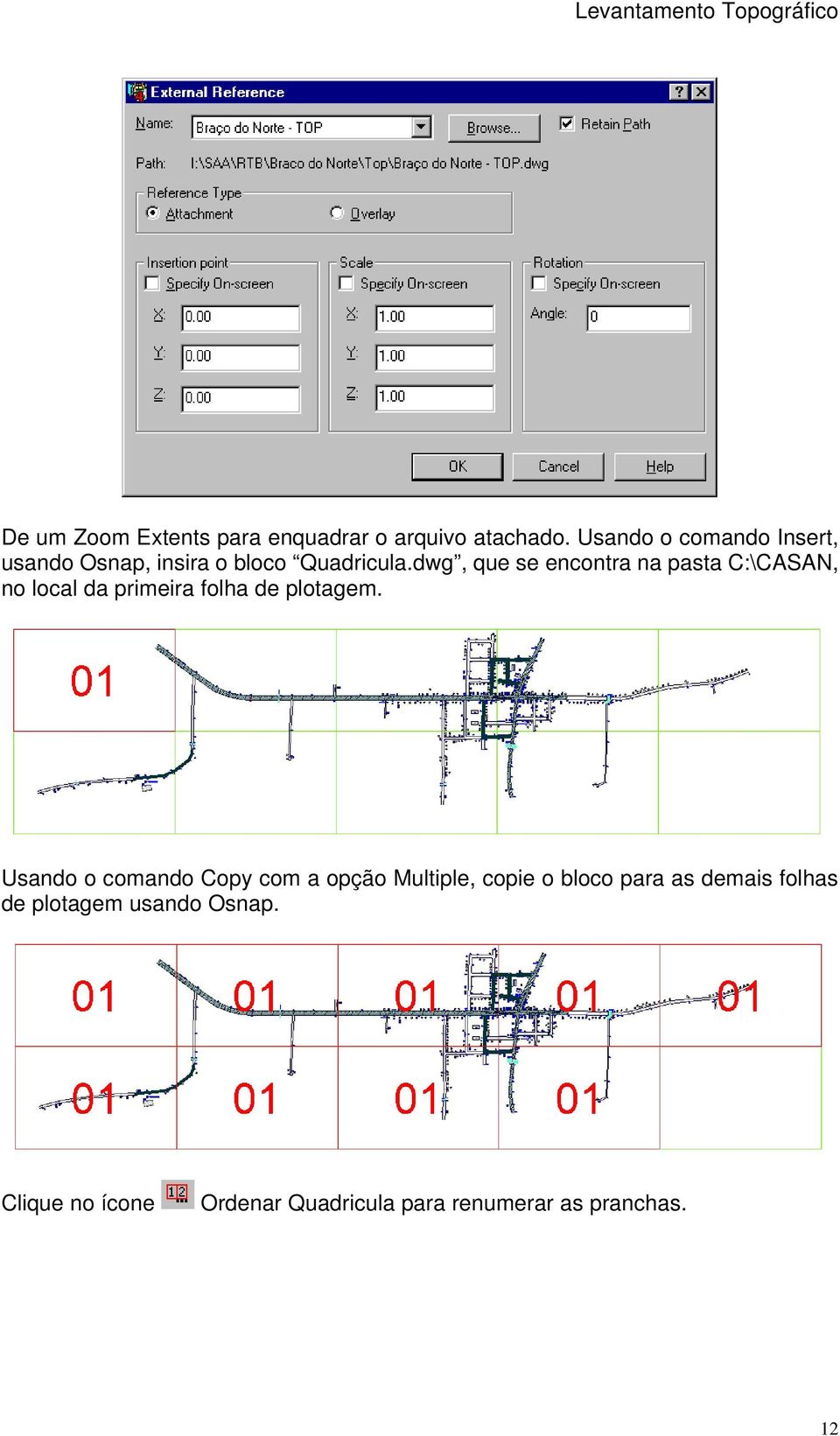 dwg, que se encontra na pasta C:\CASAN, no local da primeira folha de plotagem.