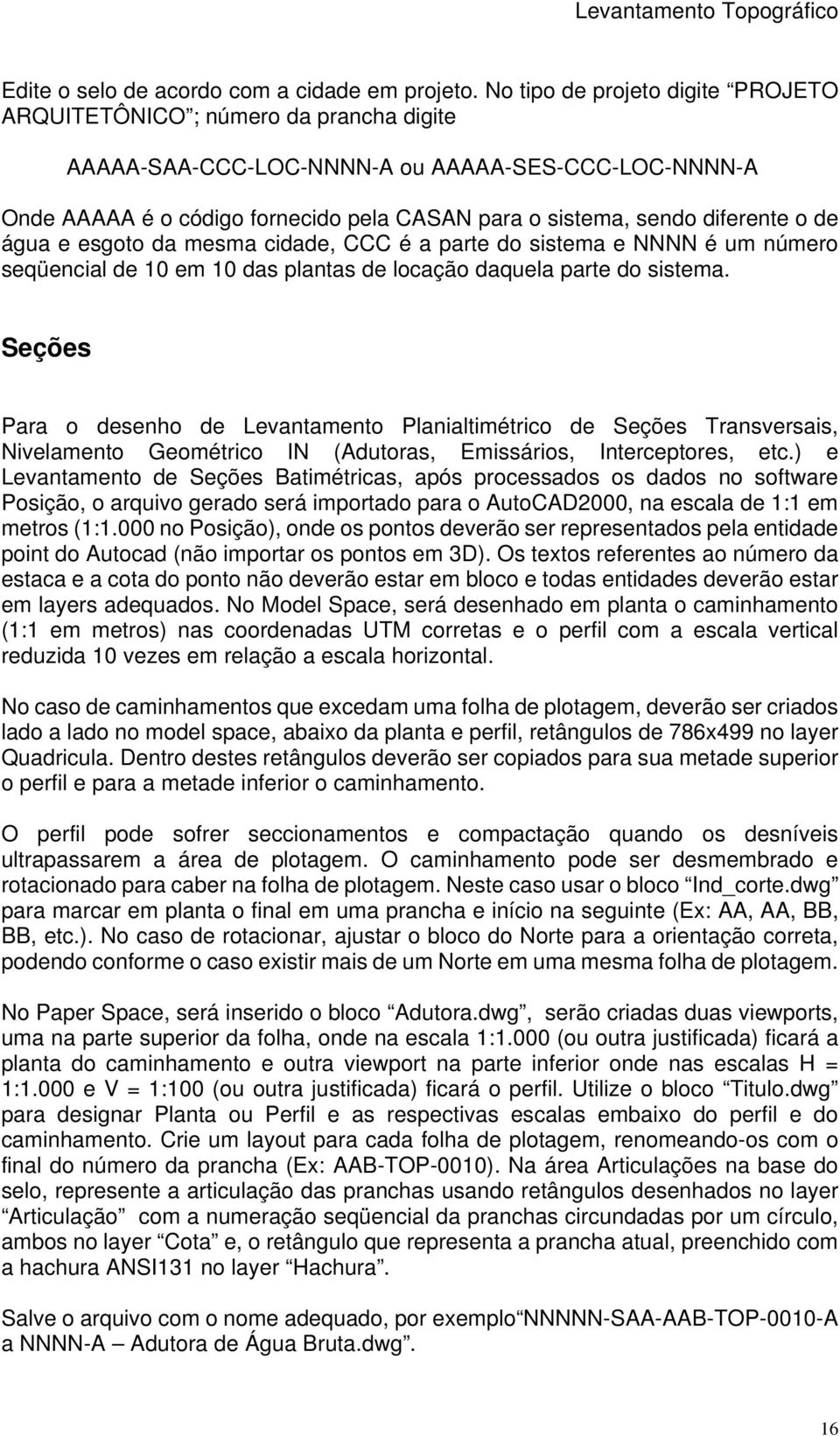 diferente o de água e esgoto da mesma cidade, CCC é a parte do sistema e NNNN é um número seqüencial de 10 em 10 das plantas de locação daquela parte do sistema.