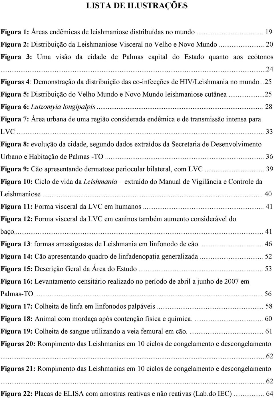 ..25 Figura 5: Distribuição do Velho Mundo e Novo Mundo leishmaniose cutânea...25 Figura 6: Lutzomyia longipalpis.