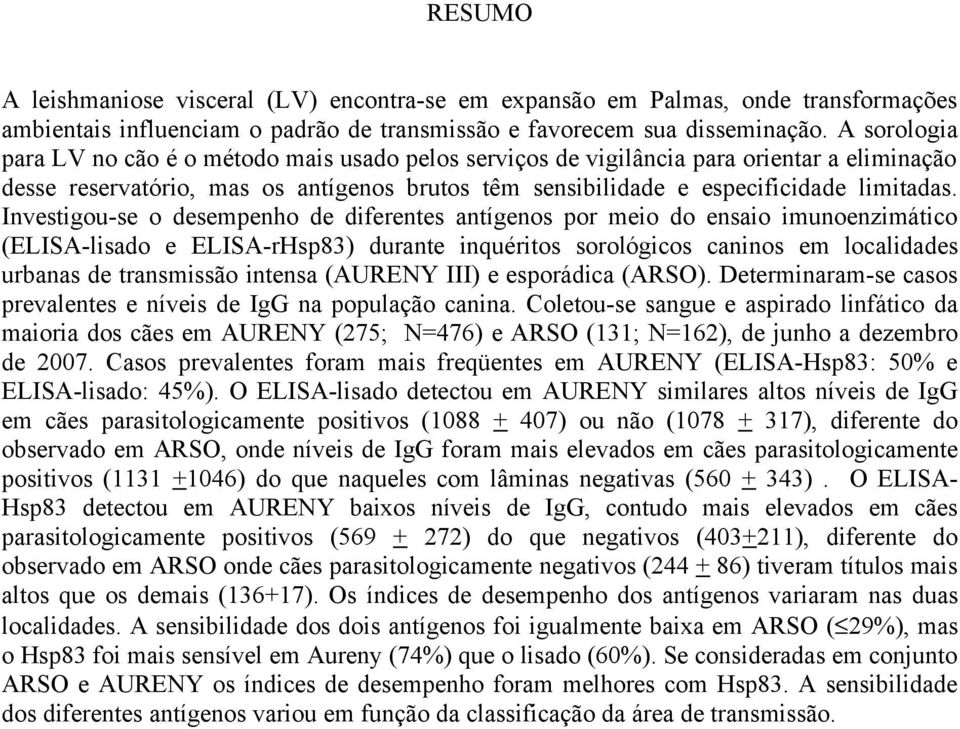 Investigou-se o desempenho de diferentes antígenos por meio do ensaio imunoenzimático (ELISA-lisado e ELISA-rHsp83) durante inquéritos sorológicos caninos em localidades urbanas de transmissão