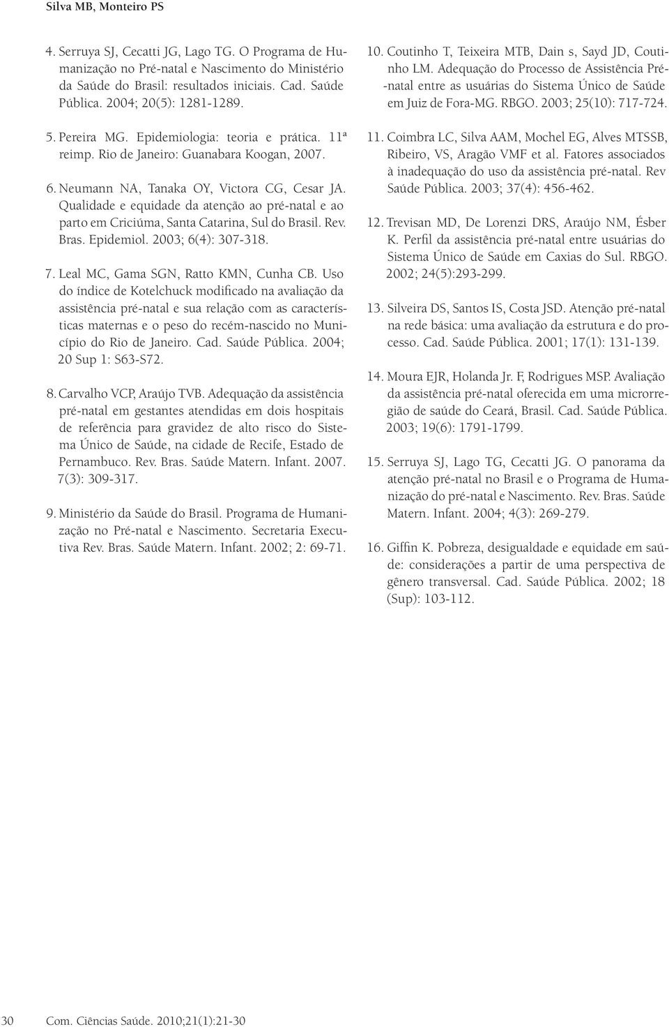 Qualidade e equidade da atenção ao pré-natal e ao parto em Criciúma, Santa Catarina, Sul do Brasil. Rev. Bras. Epidemiol. 2003; 6(4): 307-318. 7. Leal MC, Gama SGN, Ratto KMN, Cunha CB.