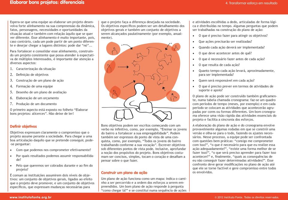 .. Para fortalecer e consolidar esse alinhamento, construindo um projeto consistente que possa atender à expectativa de múltiplos interessados, é importante dar atenção a diversos aspectos: 1.