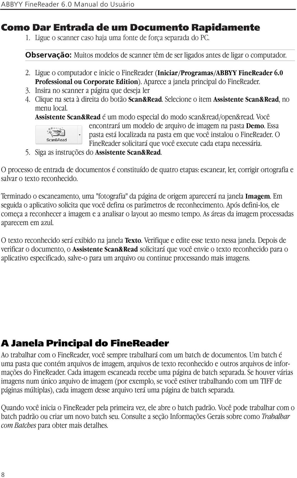 0 Professional ou Corporate Edition). Aparece a janela principal do FineReader. 3. Insira no scanner a página que deseja ler 4. Clique na seta à direita do botão Scan&Read.