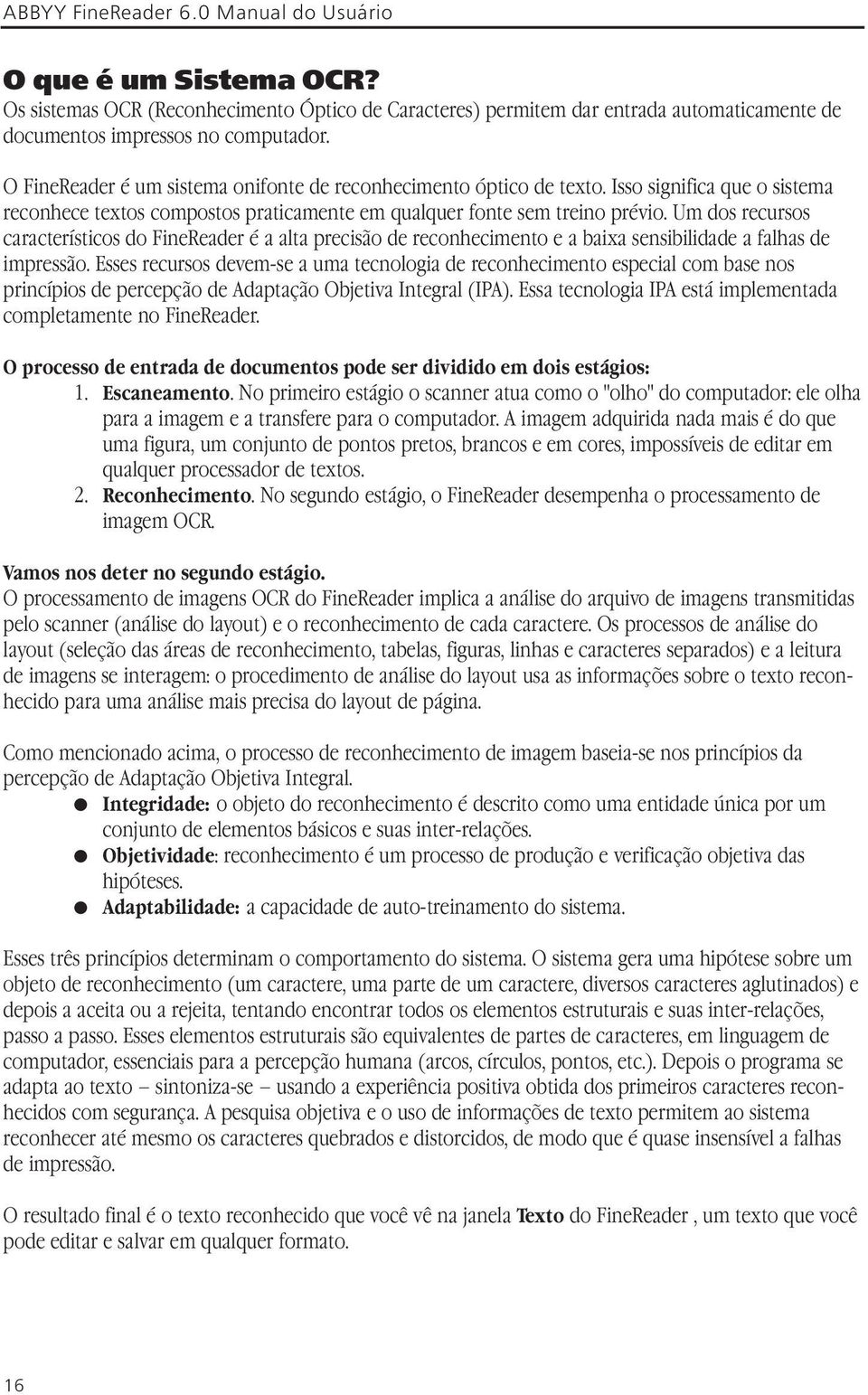 Um dos recursos característicos do FineReader é a alta precisão de reconhecimento e a baixa sensibilidade a falhas de impressão.