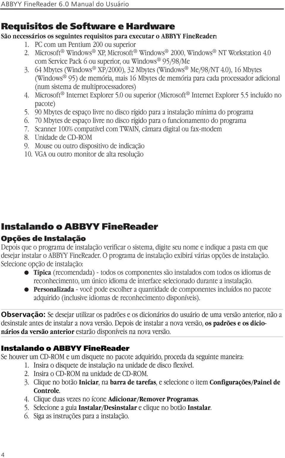 0), 16 Mbytes (Windows 95) de memória, mais 16 Mbytes de memória para cada processador adicional (num sistema de multiprocessadores) 4. Microsoft Internet Explorer 5.