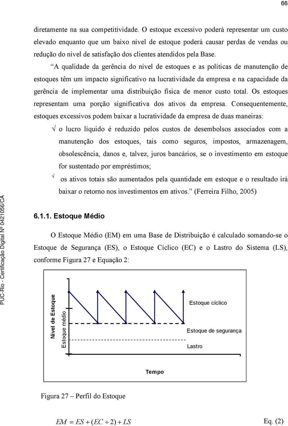 A qualidade da gerência do nível de estoques e as políticas de manutenção de estoques têm um impacto significativo na lucratividade da empresa e na capacidade da gerência de implementar uma