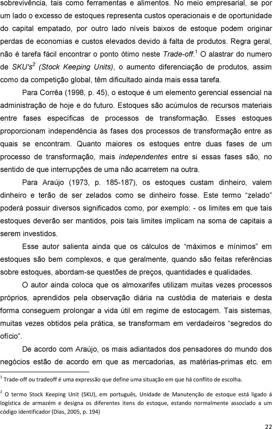 economias e custos elevados devido à falta de produtos. Regra geral, não é tarefa fácil encontrar o ponto ótimo neste Trade-off.