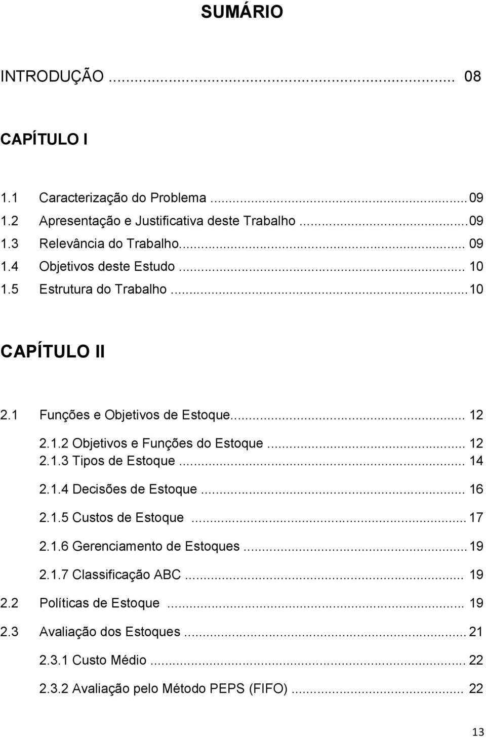 .. 12 2.1.3 Tipos de Estoque... 14 2.1.4 Decisões de Estoque... 16 2.1.5 Custos de Estoque... 17 2.1.6 Gerenciamento de Estoques... 19 2.1.7 Classificação ABC.