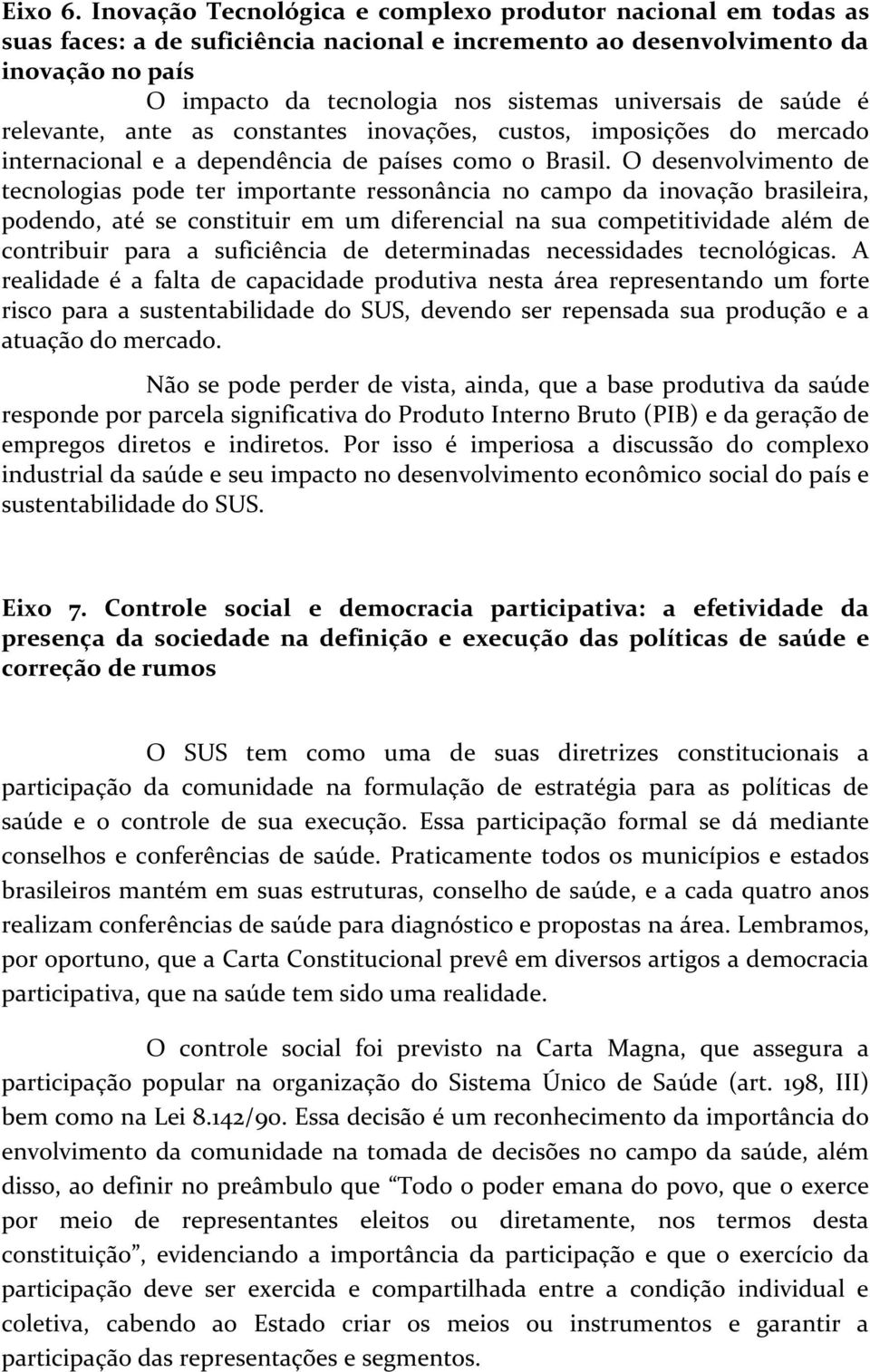 de saúde é relevante, ante as constantes inovações, custos, imposições do mercado internacional e a dependência de países como o Brasil.