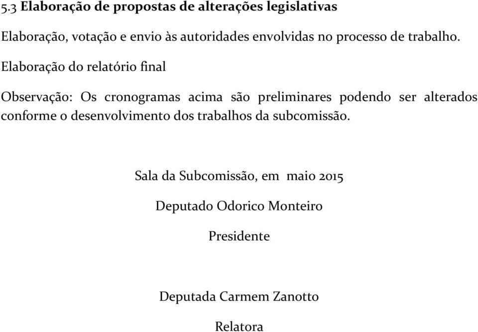 Elaboração do relatório final Observação: Os cronogramas acima são preliminares podendo ser