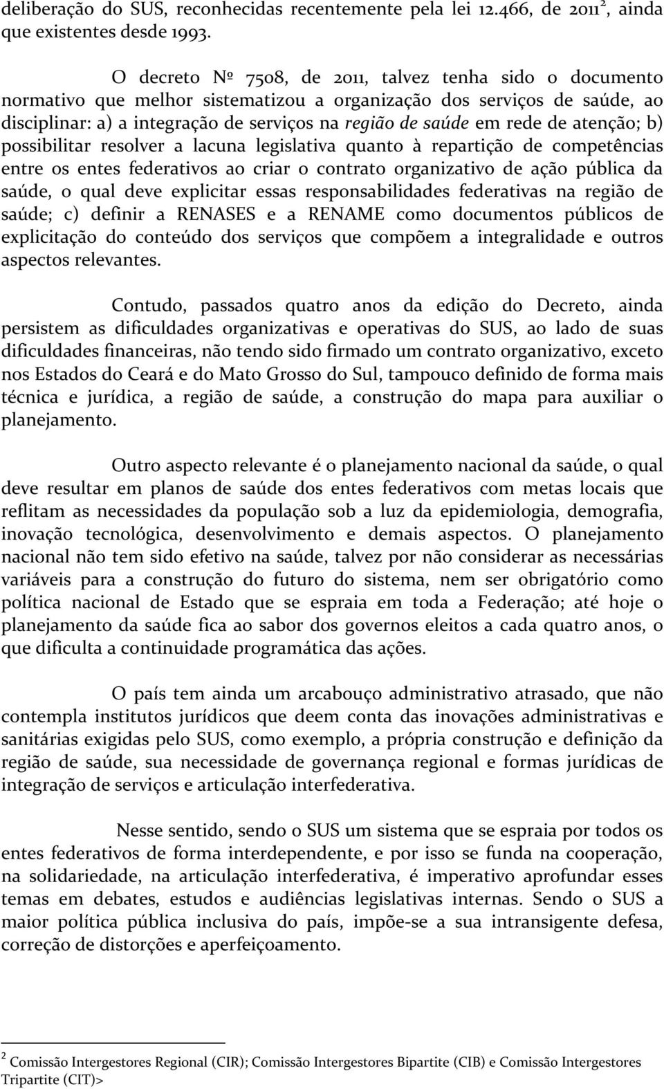 de atenção; b) possibilitar resolver a lacuna legislativa quanto à repartição de competências entre os entes federativos ao criar o contrato organizativo de ação pública da saúde, o qual deve