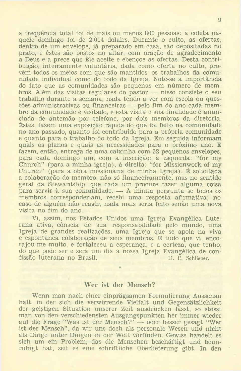 ebençoe as ofertas. Desta contribuição, inteiram ente voluntária, dada como oferta no culto, provêm todos os meios com que são mantidos os trabalhos da comunidade individual como do todo da Igreja.