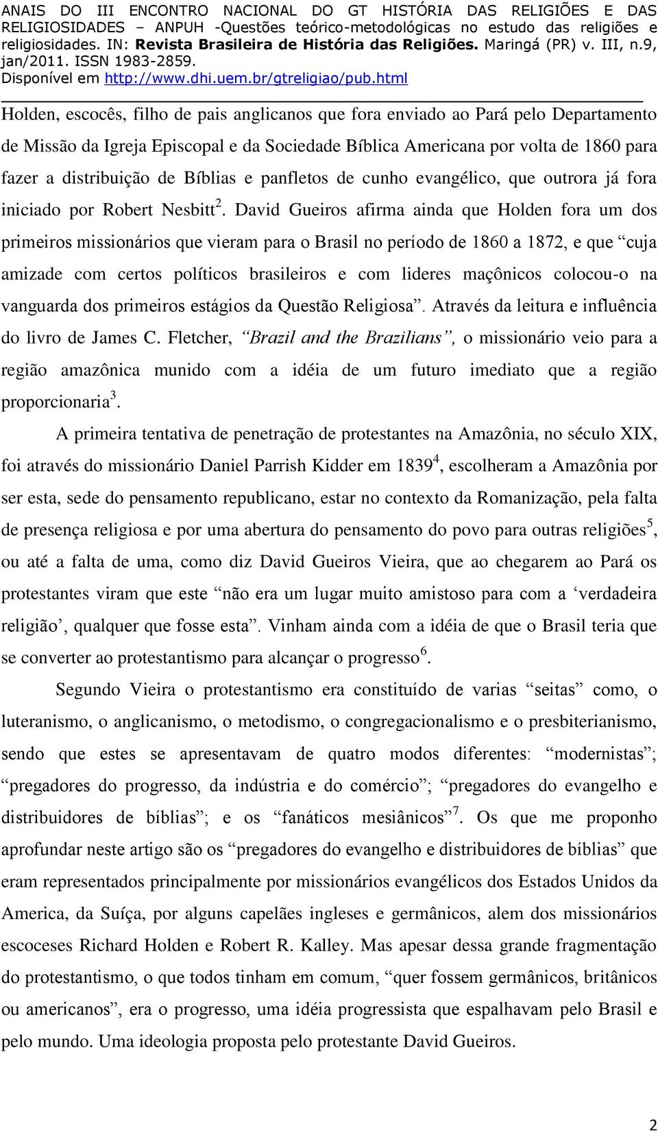 David Gueiros afirma ainda que Holden fora um dos primeiros missionários que vieram para o Brasil no período de 1860 a 1872, e que cuja amizade com certos políticos brasileiros e com lideres