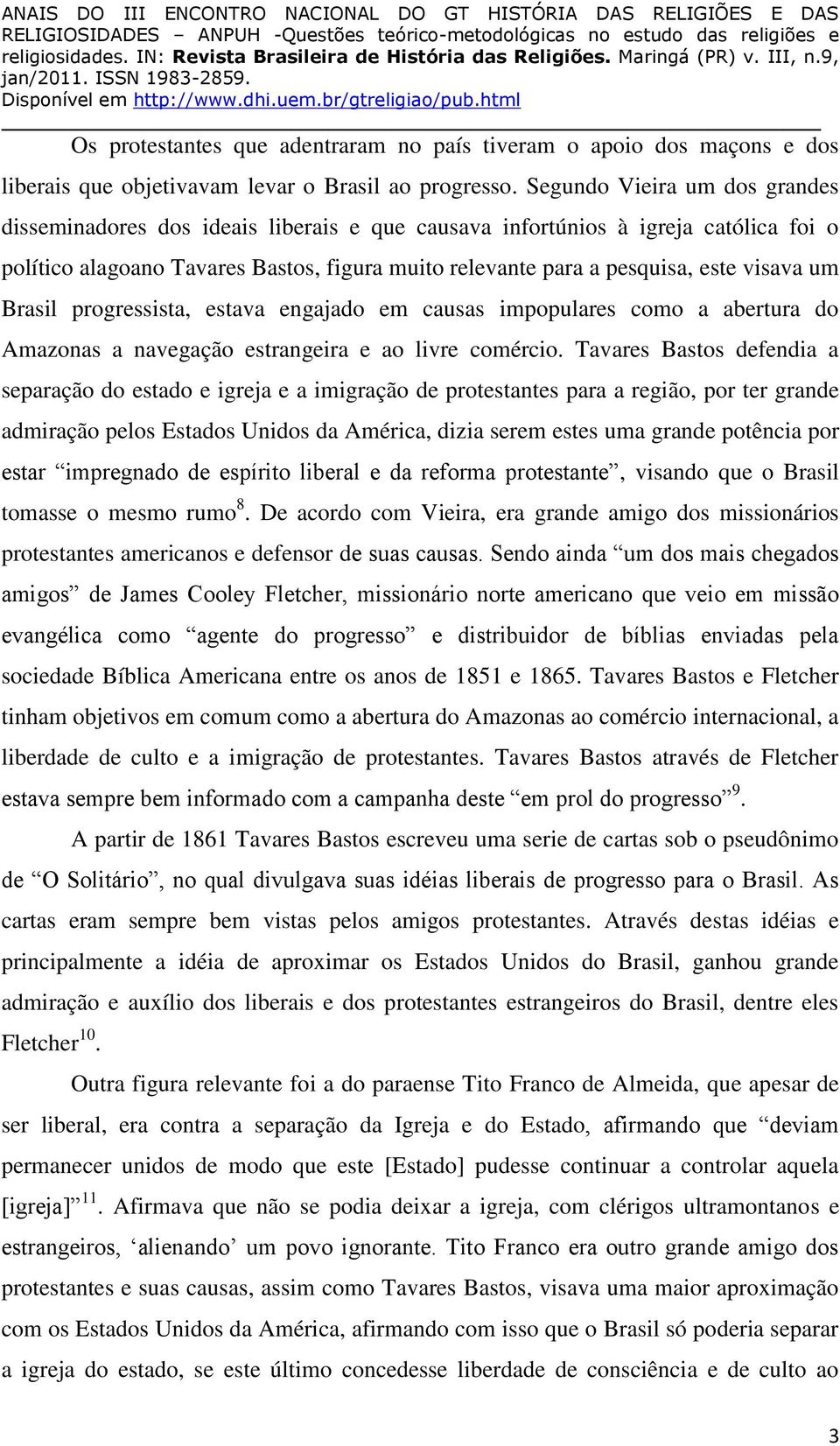 visava um Brasil progressista, estava engajado em causas impopulares como a abertura do Amazonas a navegação estrangeira e ao livre comércio.