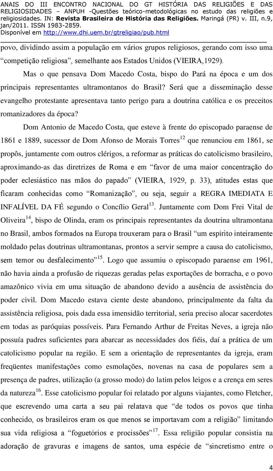 Será que a disseminação desse evangelho protestante apresentava tanto perigo para a doutrina católica e os preceitos romanizadores da época?