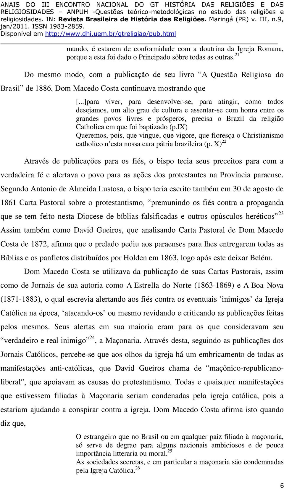 ..]para viver, para desenvolver-se, para atingir, como todos desejamos, um alto grau de cultura e assentar-se com honra entre os grandes povos livres e prósperos, precisa o Brazil da religião