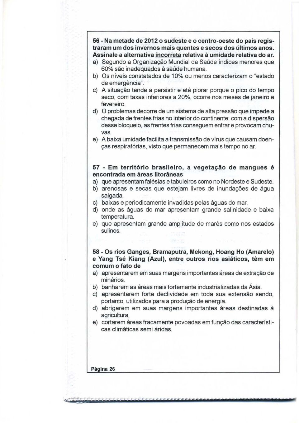 c) A situa~ao tende a persistir e ate piorar porque 0 pico do tempo seco, com taxas inferiores a 20%, ocorre nos meses de janeiro e fevereiro.