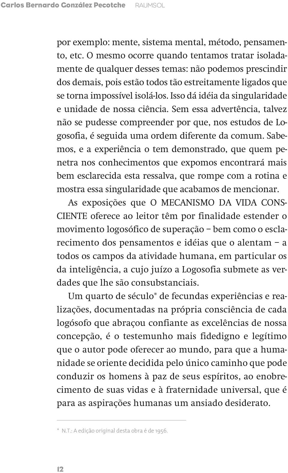 Isso dá idéia da singularidade e unidade de nossa ciência. Sem essa advertência, talvez não se pudesse compreender por que, nos estudos de Logosofia, é seguida uma ordem diferente da comum.