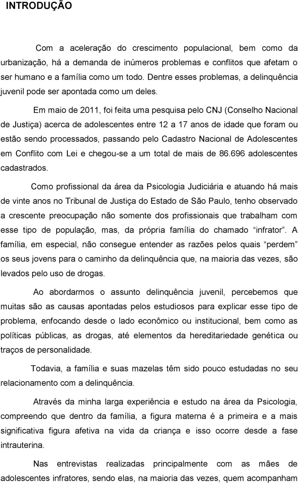 Em maio de 2011, foi feita uma pesquisa pelo CNJ (Conselho Nacional de Justiça) acerca de adolescentes entre 12 a 17 anos de idade que foram ou estão sendo processados, passando pelo Cadastro