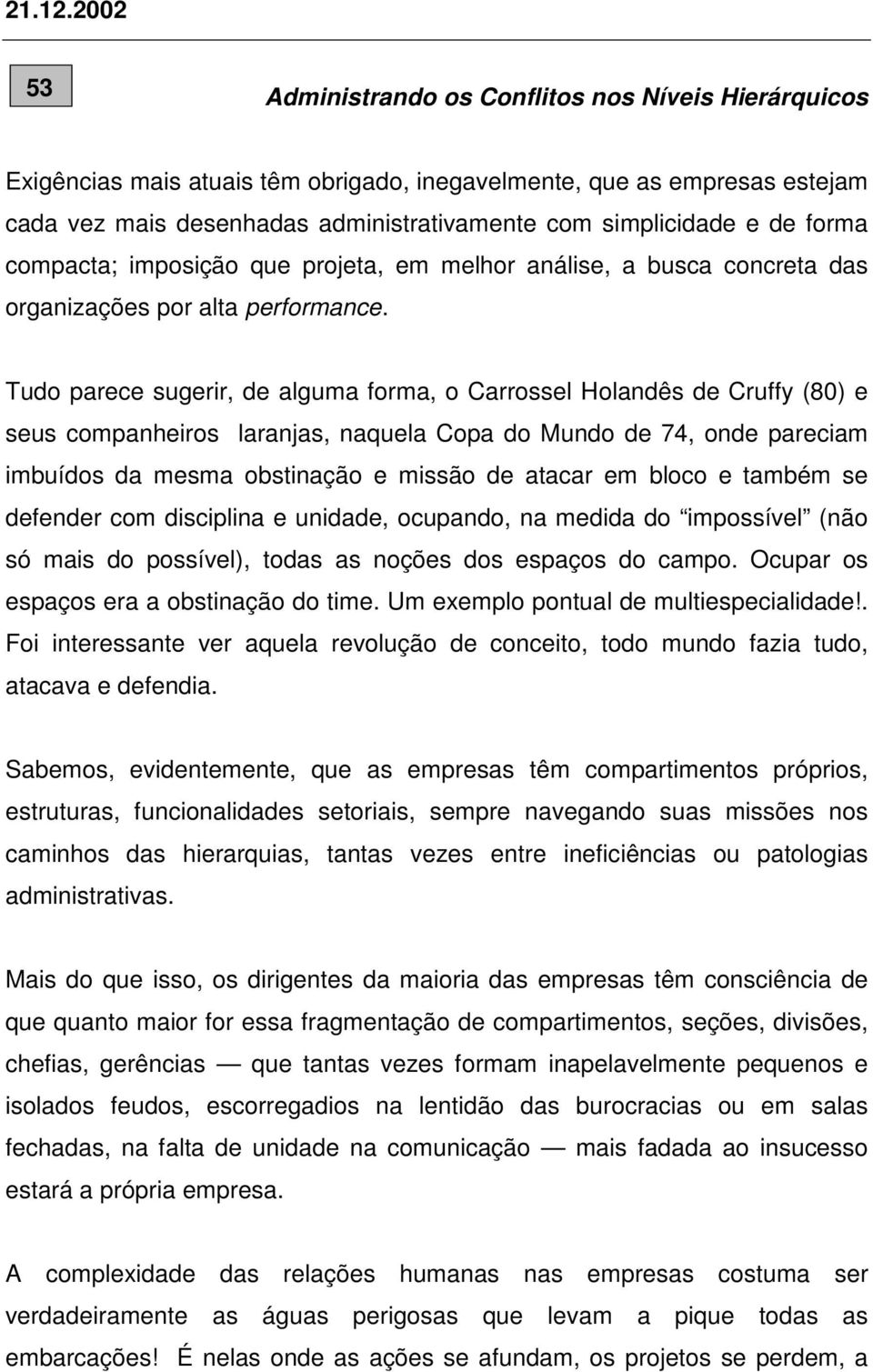 de forma compacta; imposição que projeta, em melhor análise, a busca concreta das organizações por alta performance.