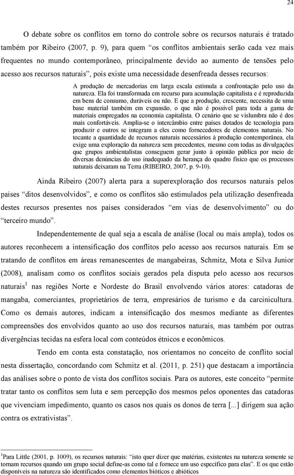 desenfreada desses recursos: A produção de mercadorias em larga escala estimula a confrontação pelo uso da natureza.