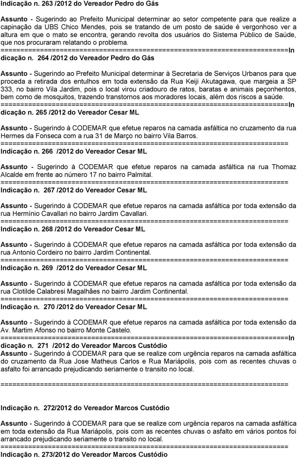 vergonhoso ver a altura em que o mato se encontra, gerando revolta dos usuários do Sistema Público de Saúde, que nos procuraram relatando o problema. In dicação n.