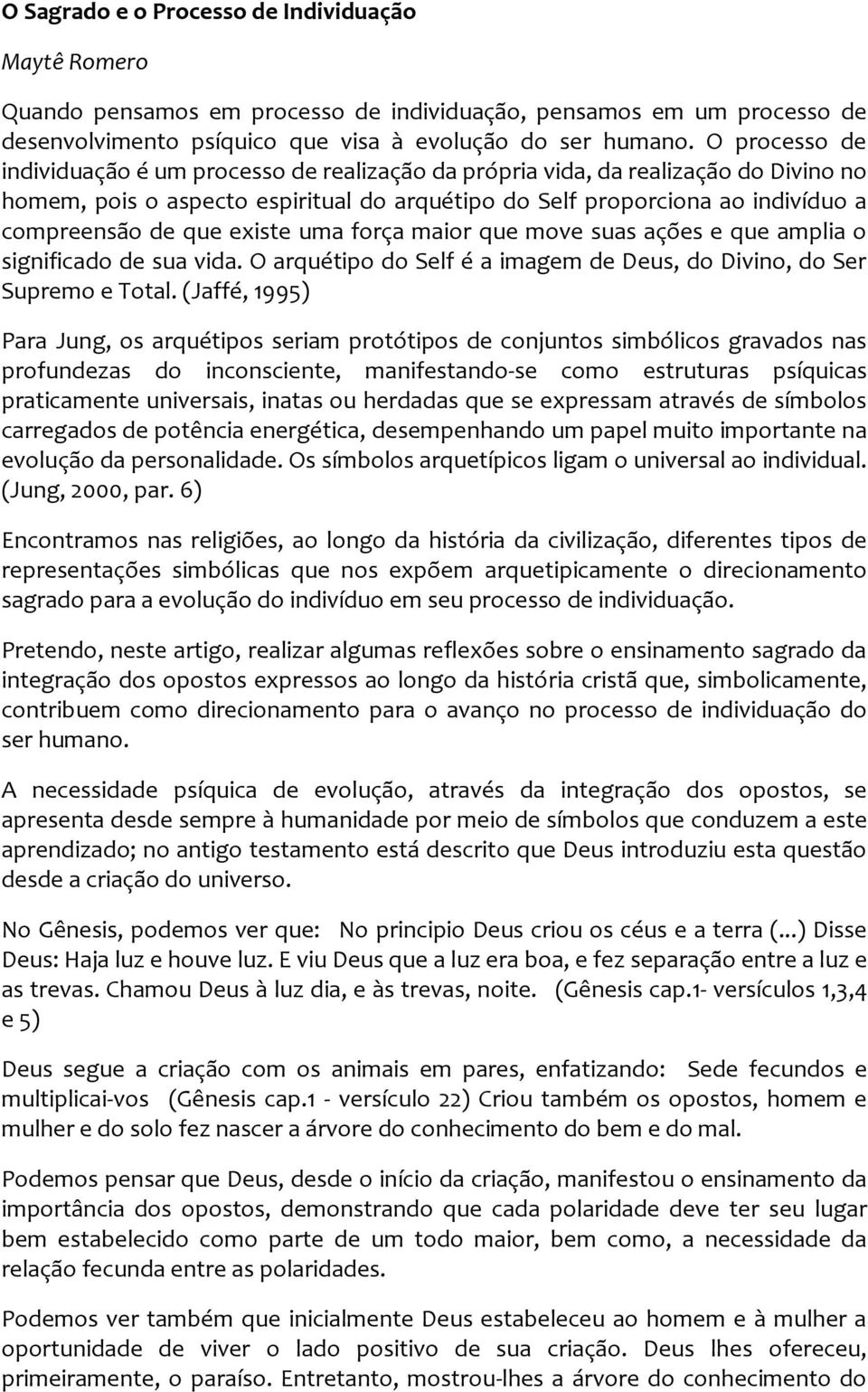 existe uma força maior que move suas ações e que amplia o significado de sua vida. O arquétipo do Self é a imagem de Deus, do Divino, do Ser Supremo e Total.