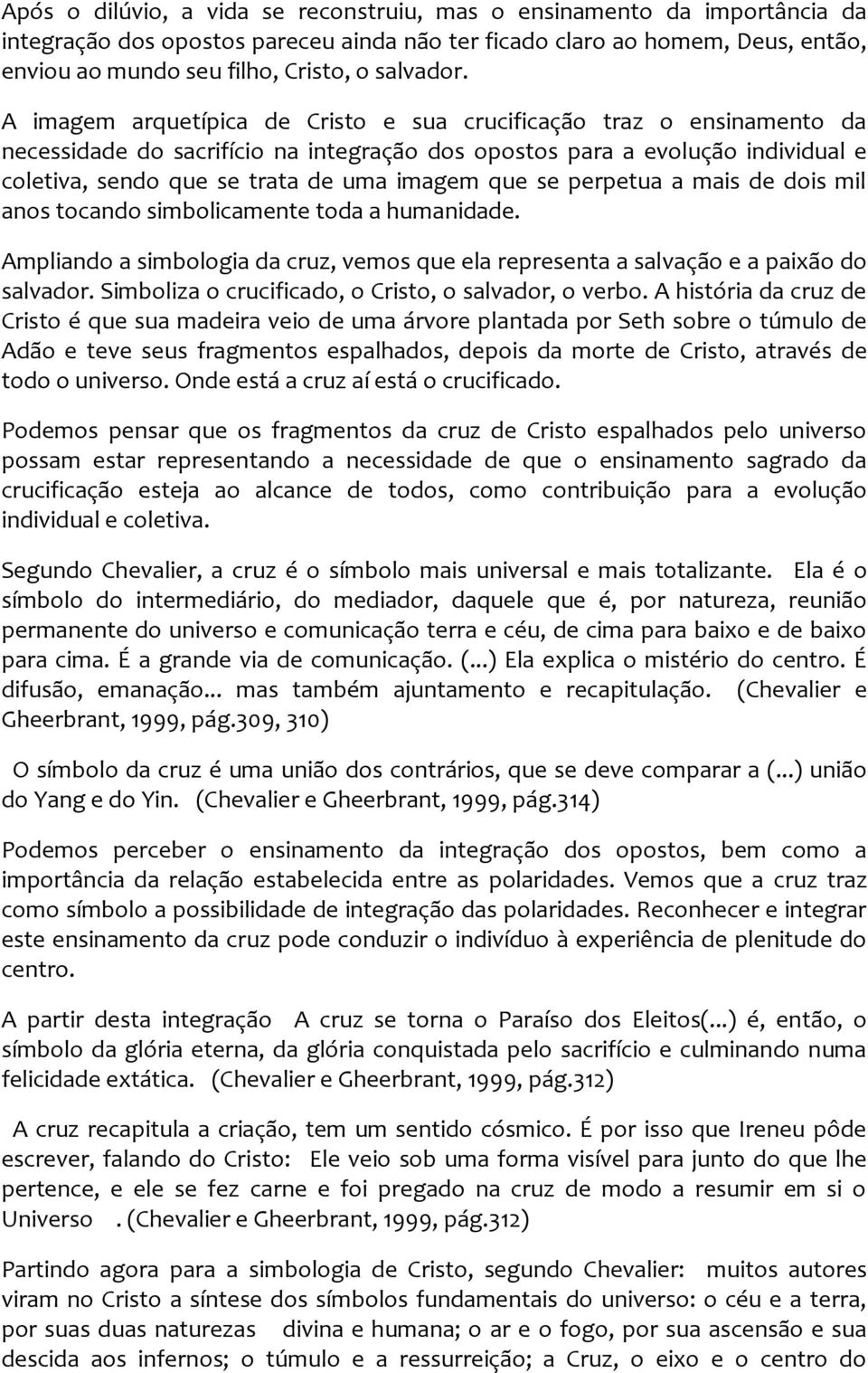 A imagem arquetípica de Cristo e sua crucificação traz o ensinamento da necessidade do sacrifício na integração dos opostos para a evolução individual e coletiva, sendo que se trata de uma imagem que