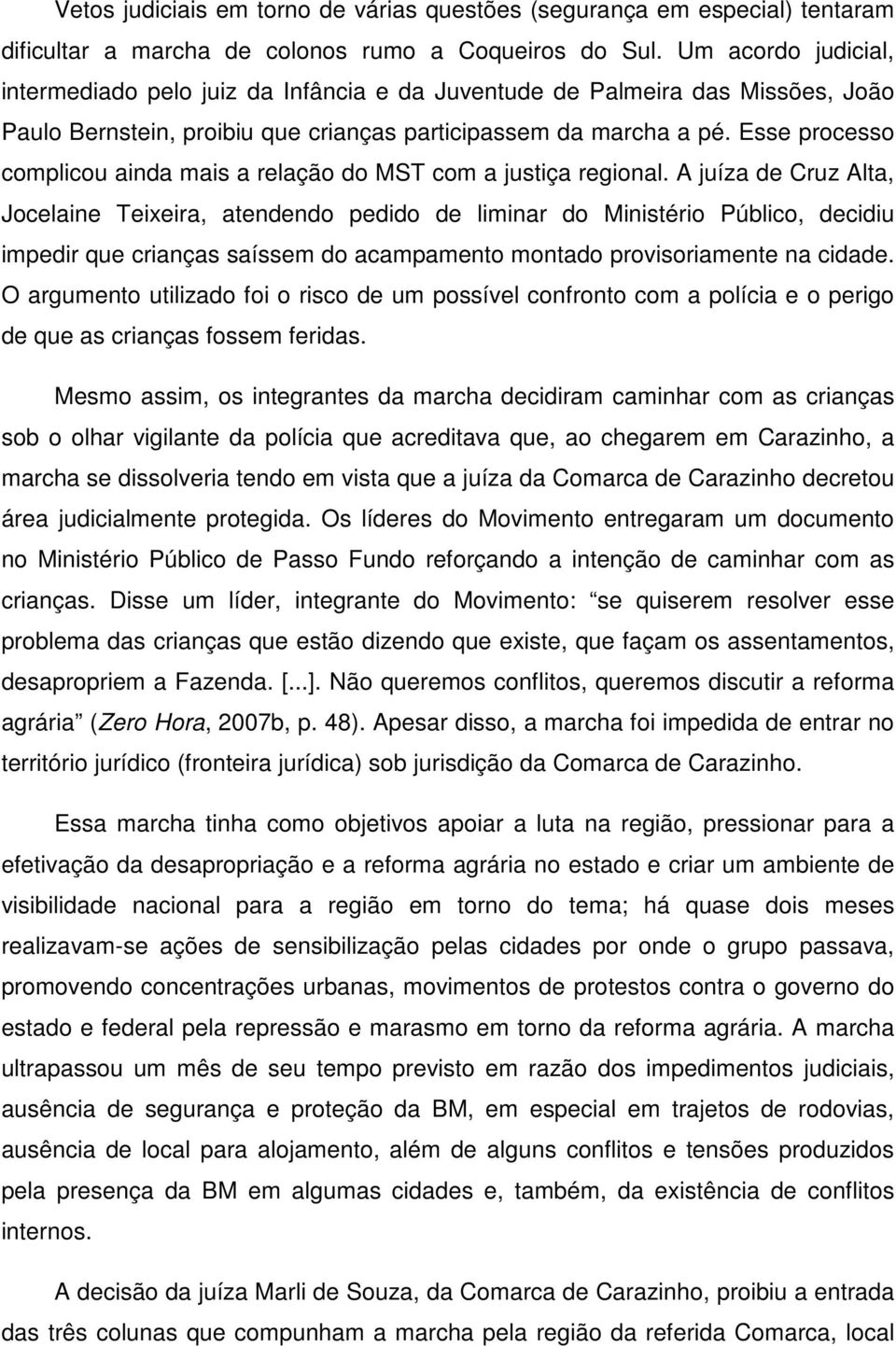 Esse processo complicou ainda mais a relação do MST com a justiça regional.