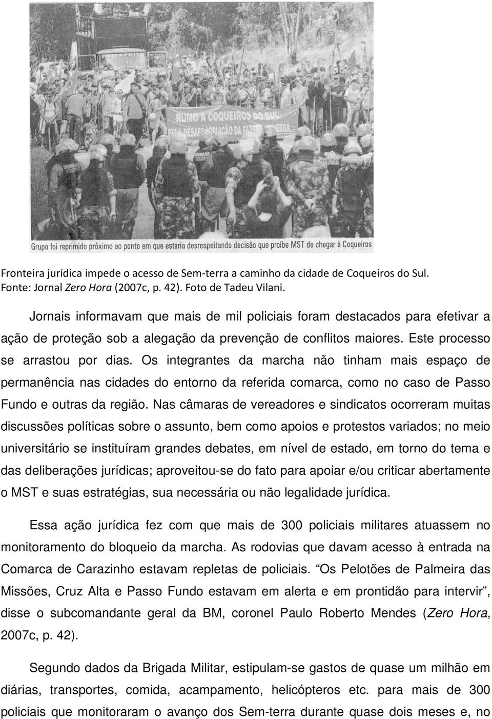 Os integrantes da marcha não tinham mais espaço de permanência nas cidades do entorno da referida comarca, como no caso de Passo Fundo e outras da região.