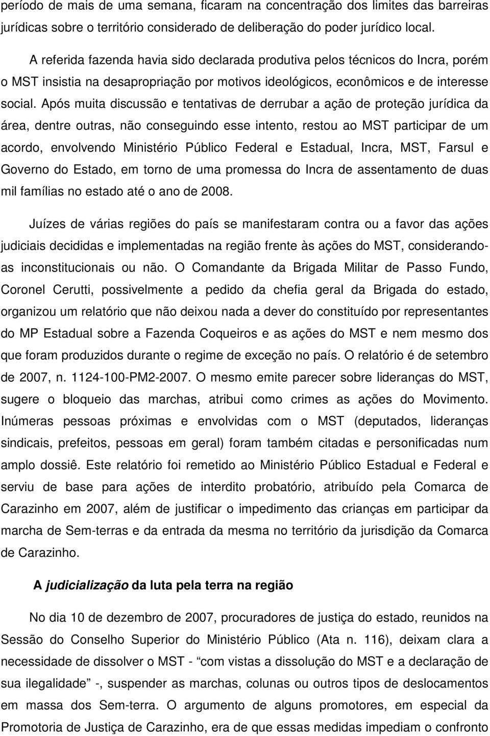 Após muita discussão e tentativas de derrubar a ação de proteção jurídica da área, dentre outras, não conseguindo esse intento, restou ao MST participar de um acordo, envolvendo Ministério Público