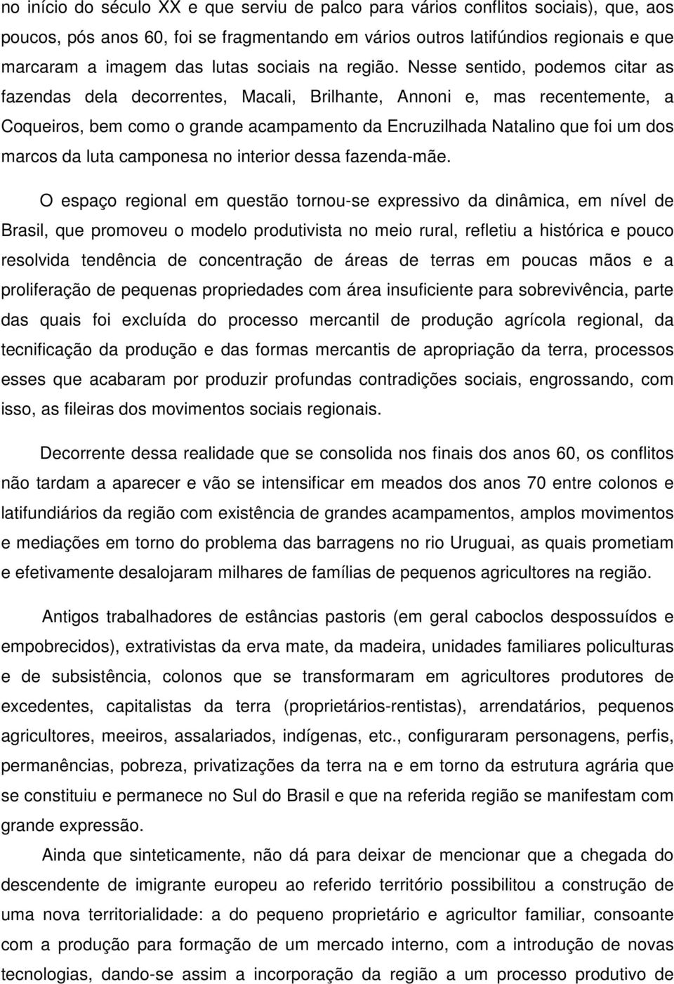 Nesse sentido, podemos citar as fazendas dela decorrentes, Macali, Brilhante, Annoni e, mas recentemente, a Coqueiros, bem como o grande acampamento da Encruzilhada Natalino que foi um dos marcos da