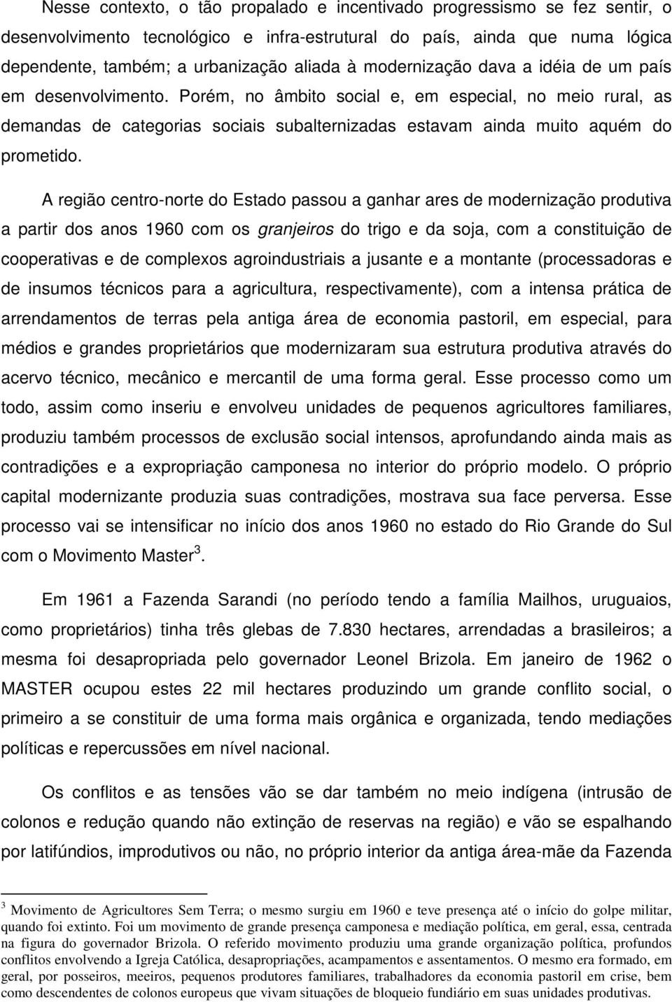 Porém, no âmbito social e, em especial, no meio rural, as demandas de categorias sociais subalternizadas estavam ainda muito aquém do prometido.