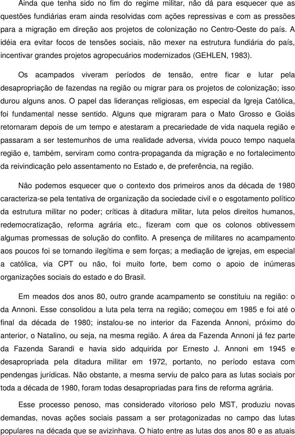 Os acampados viveram períodos de tensão, entre ficar e lutar pela desapropriação de fazendas na região ou migrar para os projetos de colonização; isso durou alguns anos.