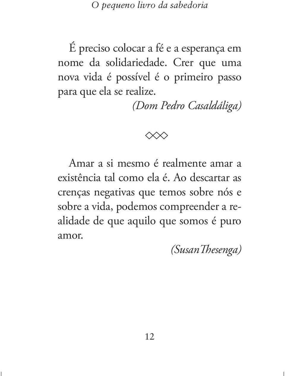 (Dom Pedro Casaldáliga) Amar a si mesmo é realmente amar a existência tal como ela é.