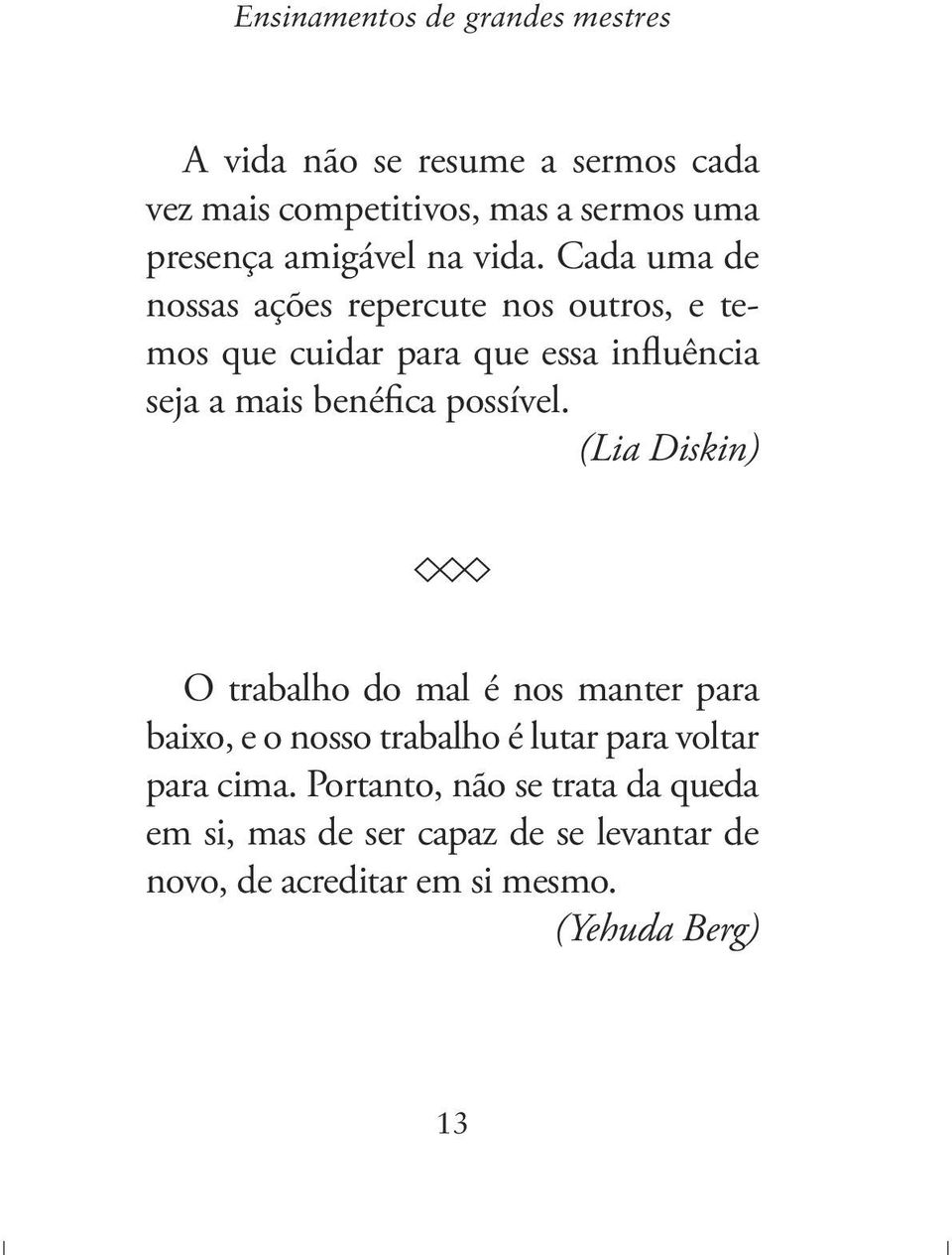 Cada uma de nossas ações repercute nos outros, e temos que cuidar para que essa influência seja a mais benéfica possível.