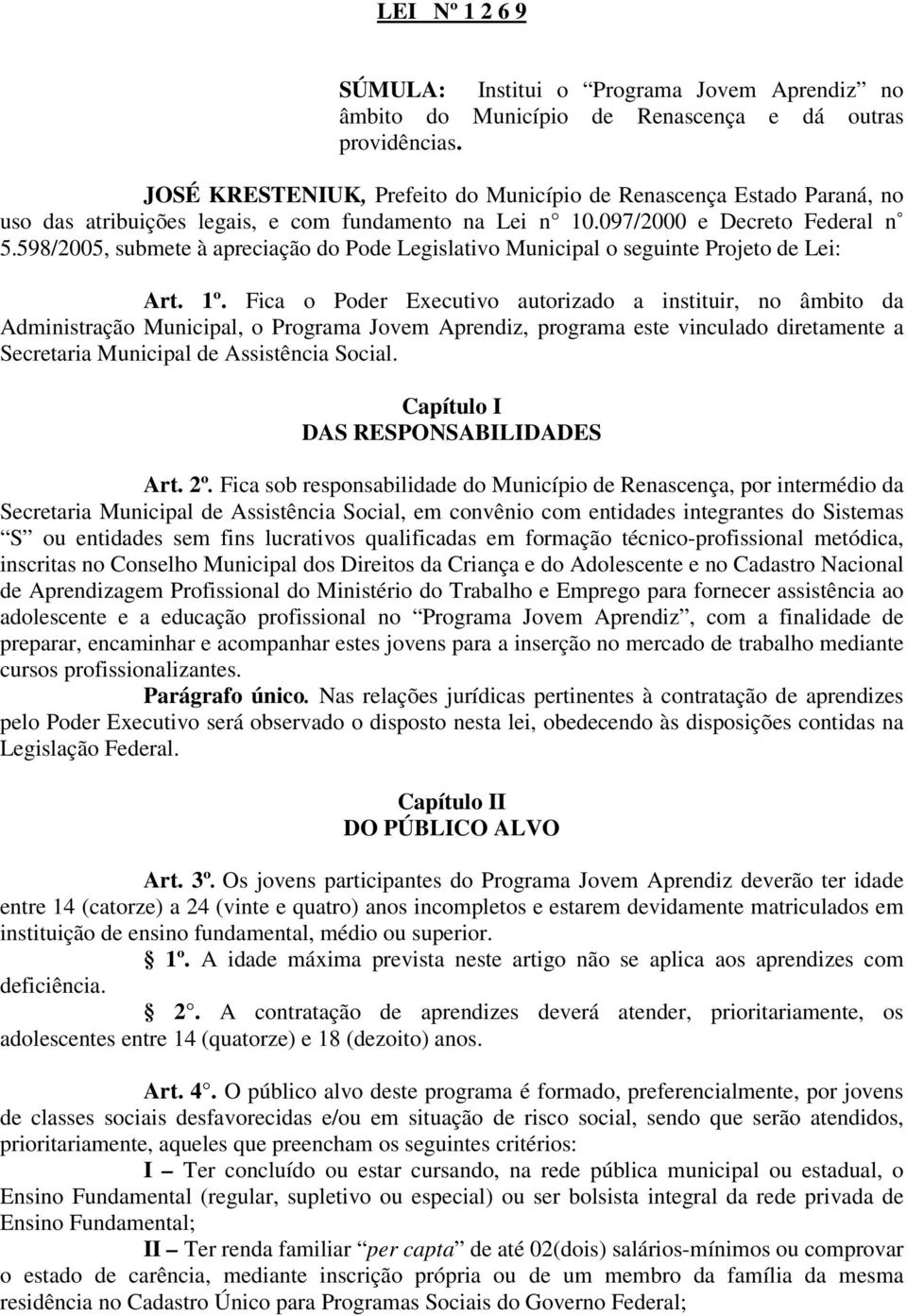 598/2005, submete à apreciação do Pode Legislativo Municipal o seguinte Projeto de Lei: Art. 1º.