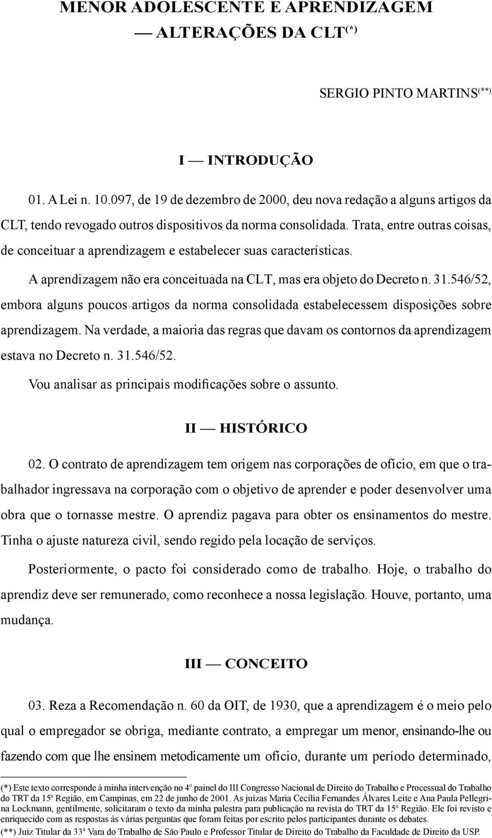 Trata, entre outras coisas, de conceituar a aprendizagem e estabelecer suas características. A aprendizagem não era conceituada na CLT, mas era objeto do Decreto n. 31.