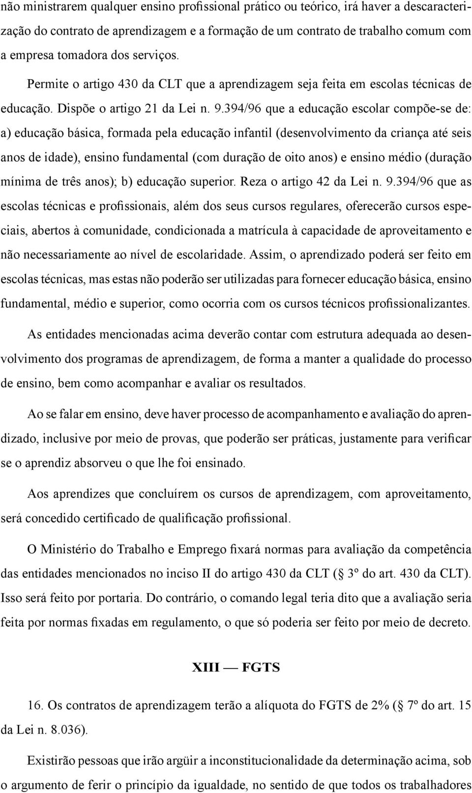 394/96 que a educação escolar compõe-se de: a) educação básica, formada pela educação infantil (desenvolvimento da criança até seis anos de idade), ensino fundamental (com duração de oito anos) e