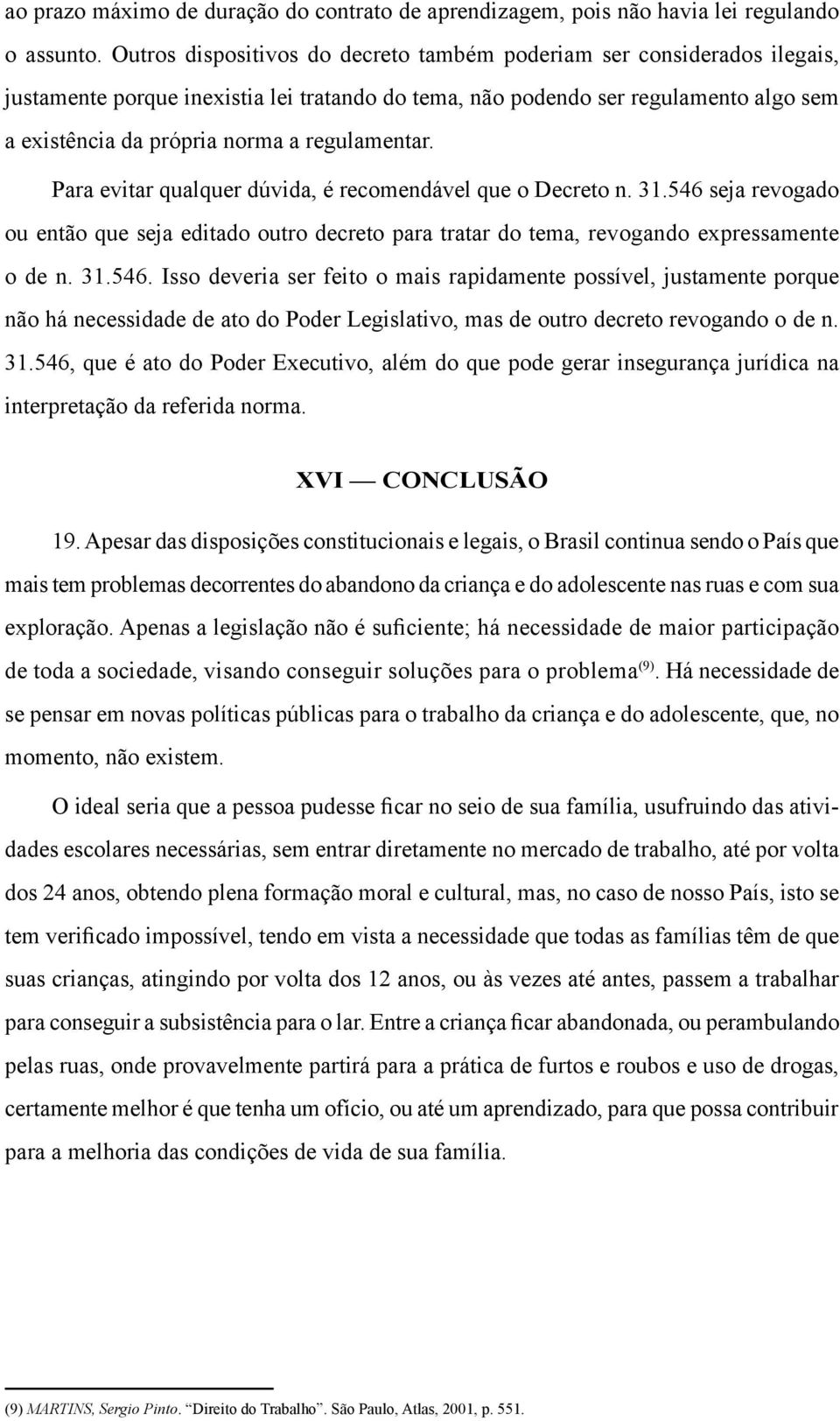 regulamentar. Para evitar qualquer dúvida, é recomendável que o Decreto n. 31.546 