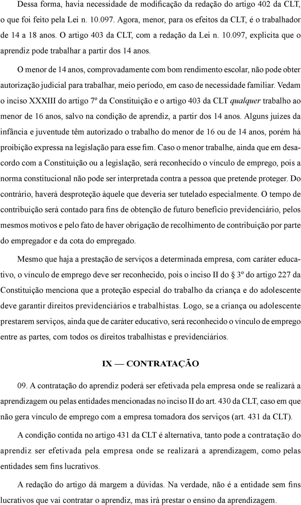 O menor de 14 anos, comprovadamente com bom rendimento escolar, não pode obter autorização judicial para trabalhar, meio período, em caso de necessidade familiar.