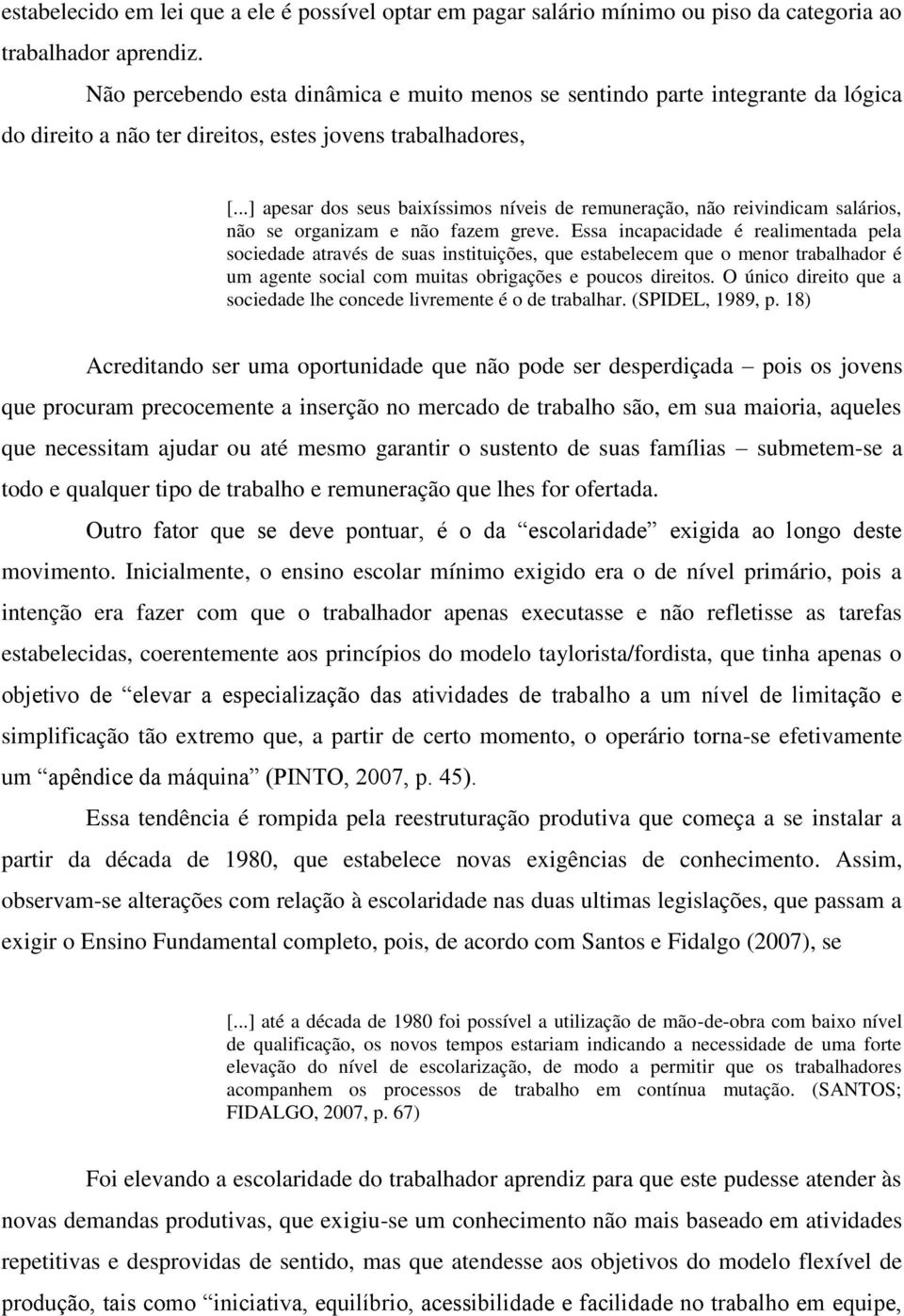 ..] apesar dos seus baixíssimos níveis de remuneração, não reivindicam salários, não se organizam e não fazem greve.