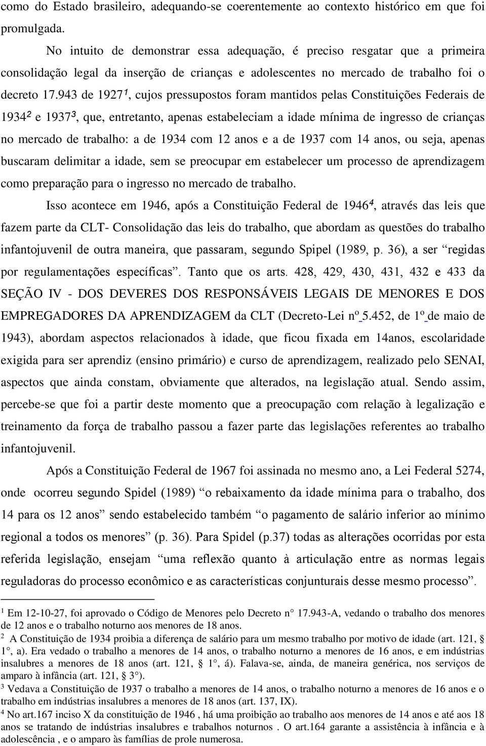 943 de 1927 1, cujos pressupostos foram mantidos pelas Constituições Federais de 1934 2 e 1937 3, que, entretanto, apenas estabeleciam a idade mínima de ingresso de crianças no mercado de trabalho: a